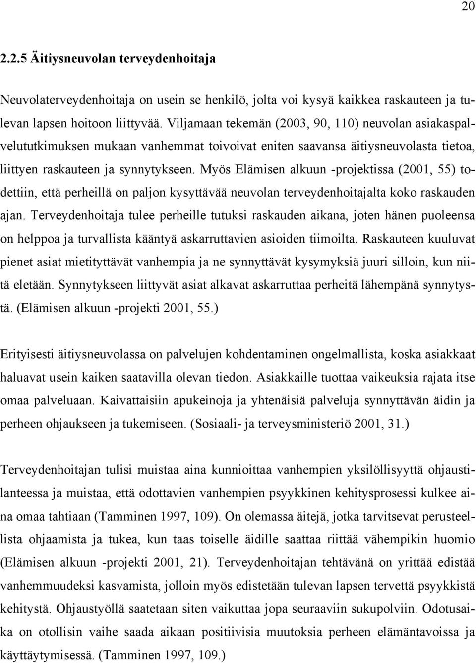 Myös Elämisen alkuun -projektissa (2001, 55) todettiin, että perheillä on paljon kysyttävää neuvolan terveydenhoitajalta koko raskauden ajan.