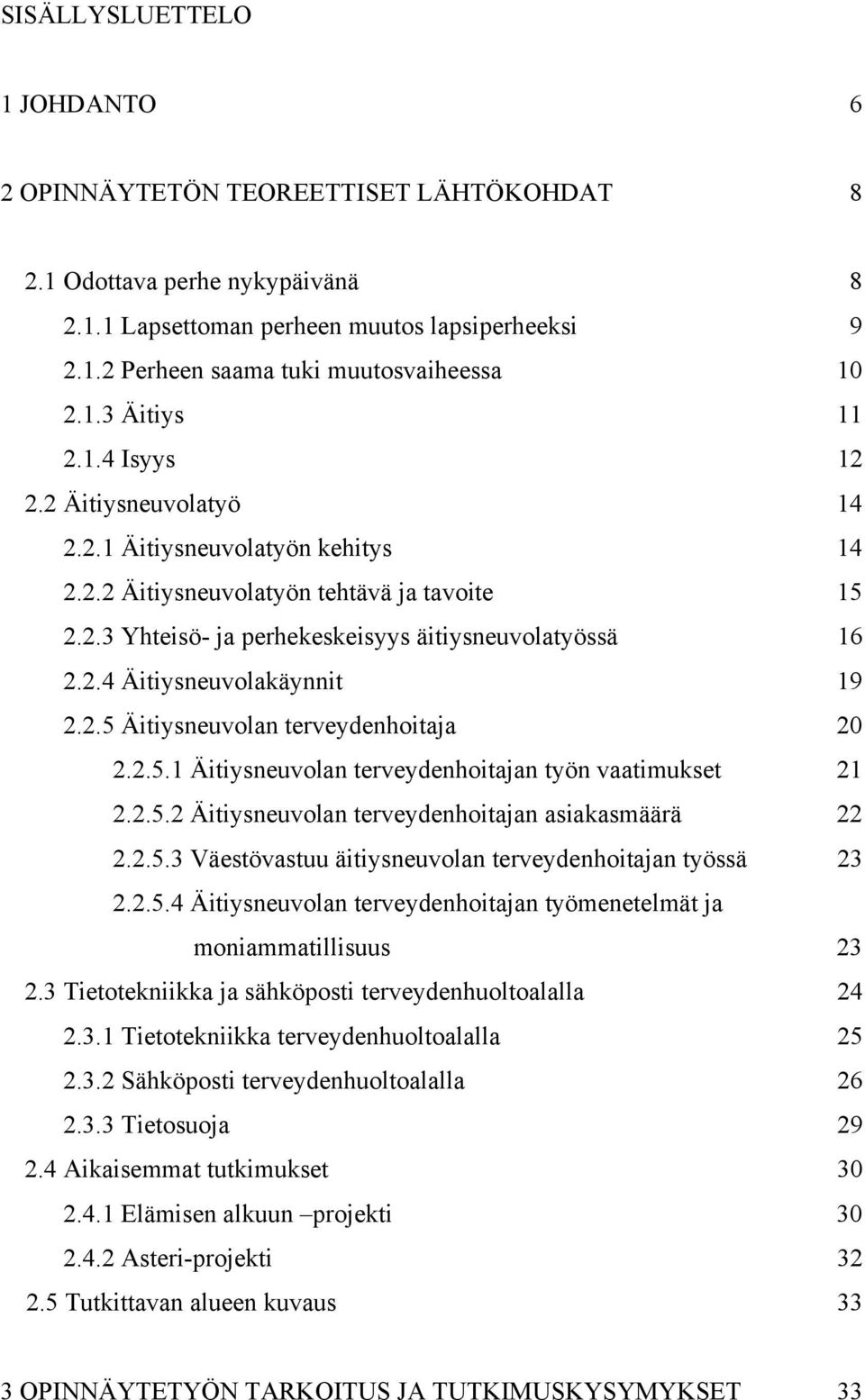 2.5 Äitiysneuvolan terveydenhoitaja 20 2.2.5.1 Äitiysneuvolan terveydenhoitajan työn vaatimukset 21 2.2.5.2 Äitiysneuvolan terveydenhoitajan asiakasmäärä 22 2.2.5.3 Väestövastuu äitiysneuvolan terveydenhoitajan työssä 23 2.