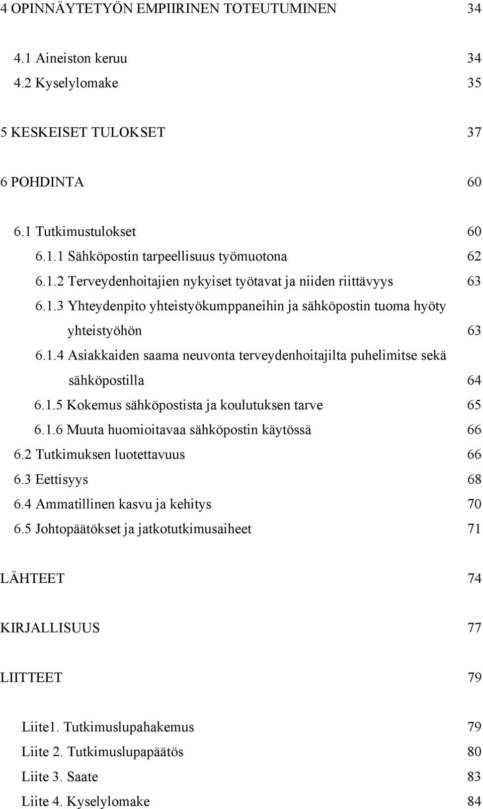 1.6 Muuta huomioitavaa sähköpostin käytössä 66 6.2 Tutkimuksen luotettavuus 66 6.3 Eettisyys 68 6.4 Ammatillinen kasvu ja kehitys 70 6.