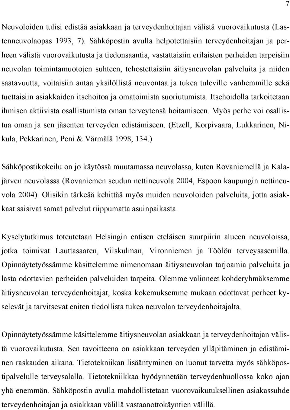 tehostettaisiin äitiysneuvolan palveluita ja niiden saatavuutta, voitaisiin antaa yksilöllistä neuvontaa ja tukea tuleville vanhemmille sekä tuettaisiin asiakkaiden itsehoitoa ja omatoimista