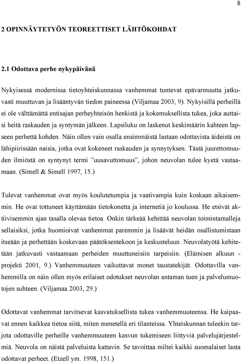 Nykyisillä perheillä ei ole välttämättä entisajan perheyhteisön henkistä ja kokemuksellista tukea, joka auttaisi heitä raskauden ja syntymän jälkeen.