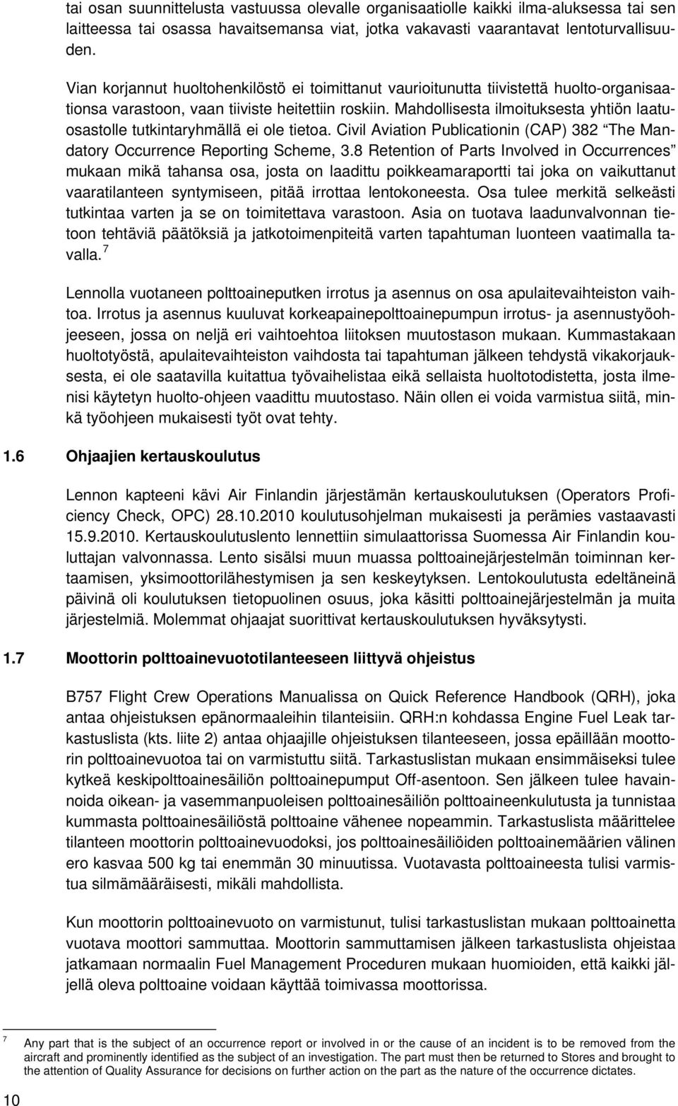 Mahdollisesta ilmoituksesta yhtiön laatuosastolle tutkintaryhmällä ei ole tietoa. Civil Aviation Publicationin (CAP) 382 The Mandatory Occurrence Reporting Scheme, 3.