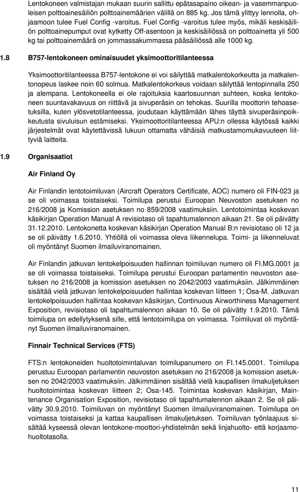 Fuel Config -varoitus tulee myös, mikäli keskisäiliön polttoainepumput ovat kytketty Off-asentoon ja keskisäiliössä on polttoainetta yli 500 kg tai polttoainemäärä on jommassakummassa pääsäiliössä