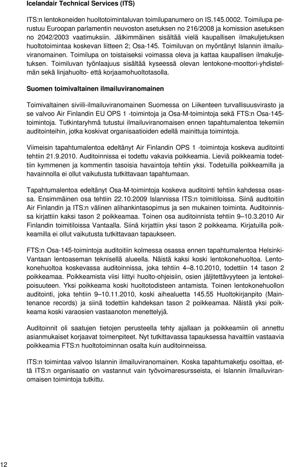 Jälkimmäinen sisältää vielä kaupallisen ilmakuljetuksen huoltotoimintaa koskevan liitteen 2; Osa-145. Toimiluvan on myöntänyt Islannin ilmailuviranomainen.