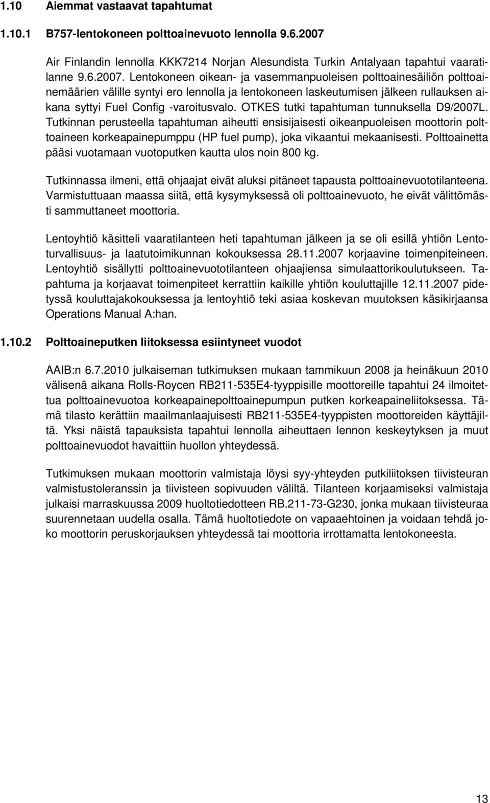 Lentokoneen oikean- ja vasemmanpuoleisen polttoainesäiliön polttoainemäärien välille syntyi ero lennolla ja lentokoneen laskeutumisen jälkeen rullauksen aikana syttyi Fuel Config -varoitusvalo.