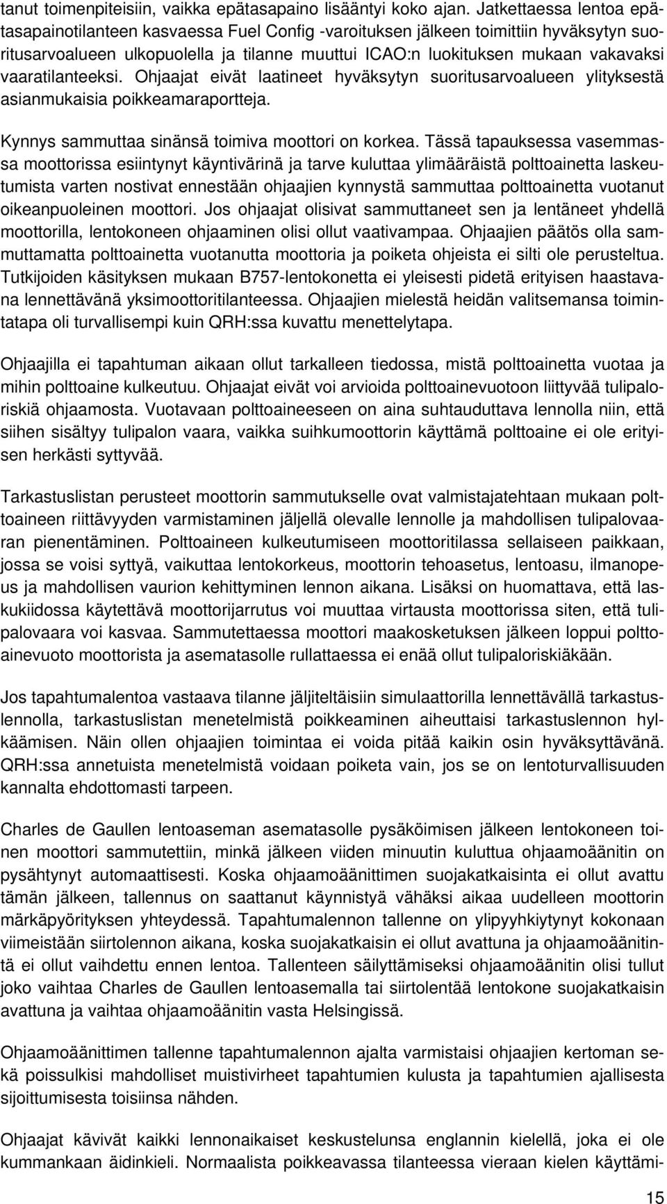 vaaratilanteeksi. Ohjaajat eivät laatineet hyväksytyn suoritusarvoalueen ylityksestä asianmukaisia poikkeamaraportteja. Kynnys sammuttaa sinänsä toimiva moottori on korkea.