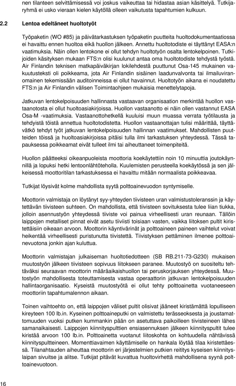 Annettu huoltotodiste ei täyttänyt EASA:n vaatimuksia. Näin ollen lentokone ei ollut tehdyn huoltotyön osalta lentokelpoinen.