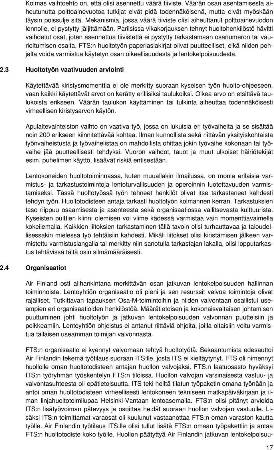 Pariisissa vikakorjauksen tehnyt huoltohenkilöstö hävitti vaihdetut osat, joten asennettua tiivistettä ei pystytty tarkastamaan osanumeron tai vaurioitumisen osalta.