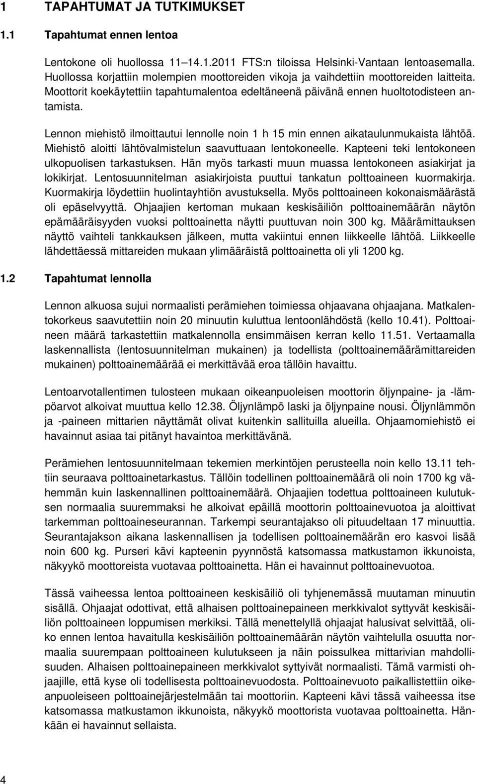 Lennon miehistö ilmoittautui lennolle noin 1 h 15 min ennen aikataulunmukaista lähtöä. Miehistö aloitti lähtövalmistelun saavuttuaan lentokoneelle. Kapteeni teki lentokoneen ulkopuolisen tarkastuksen.