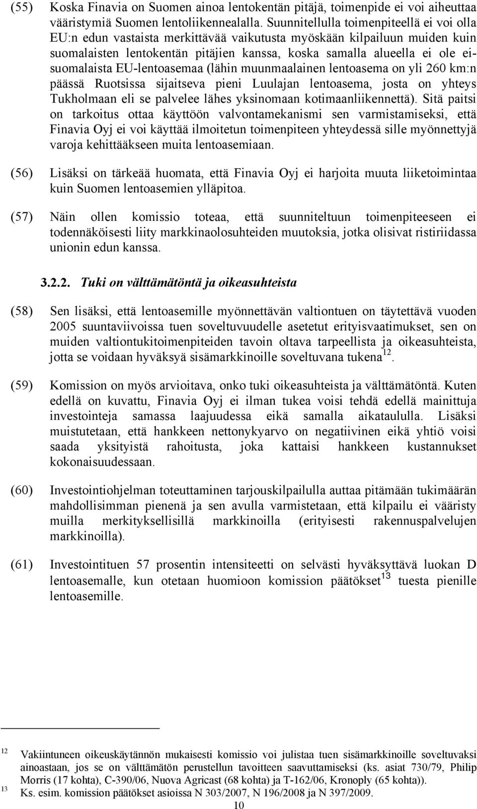 eisuomalaista EU-lentoasemaa (lähin muunmaalainen lentoasema on yli 260 km:n päässä Ruotsissa sijaitseva pieni Luulajan lentoasema, josta on yhteys Tukholmaan eli se palvelee lähes yksinomaan