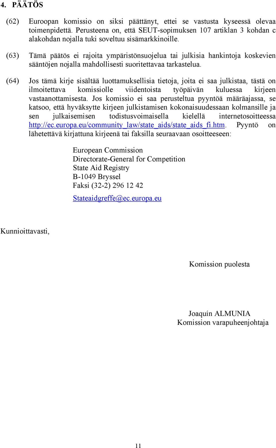 (63) Tämä päätös ei rajoita ympäristönsuojelua tai julkisia hankintoja koskevien sääntöjen nojalla mahdollisesti suoritettavaa tarkastelua.