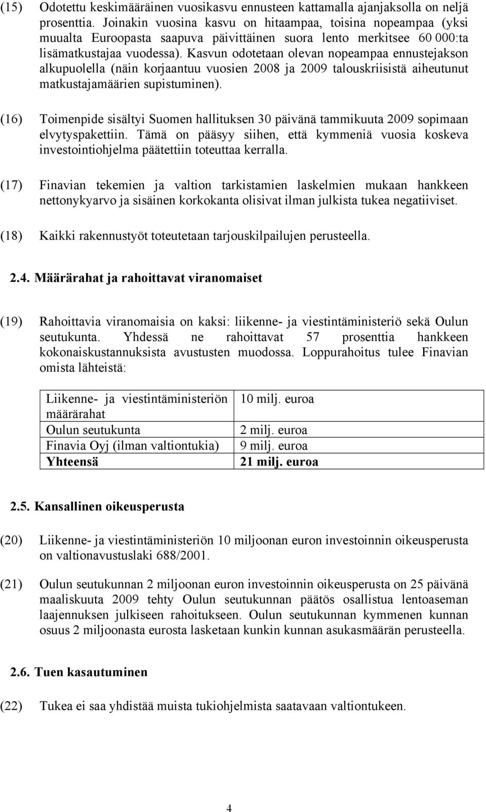 Kasvun odotetaan olevan nopeampaa ennustejakson alkupuolella (näin korjaantuu vuosien 2008 ja 2009 talouskriisistä aiheutunut matkustajamäärien supistuminen).