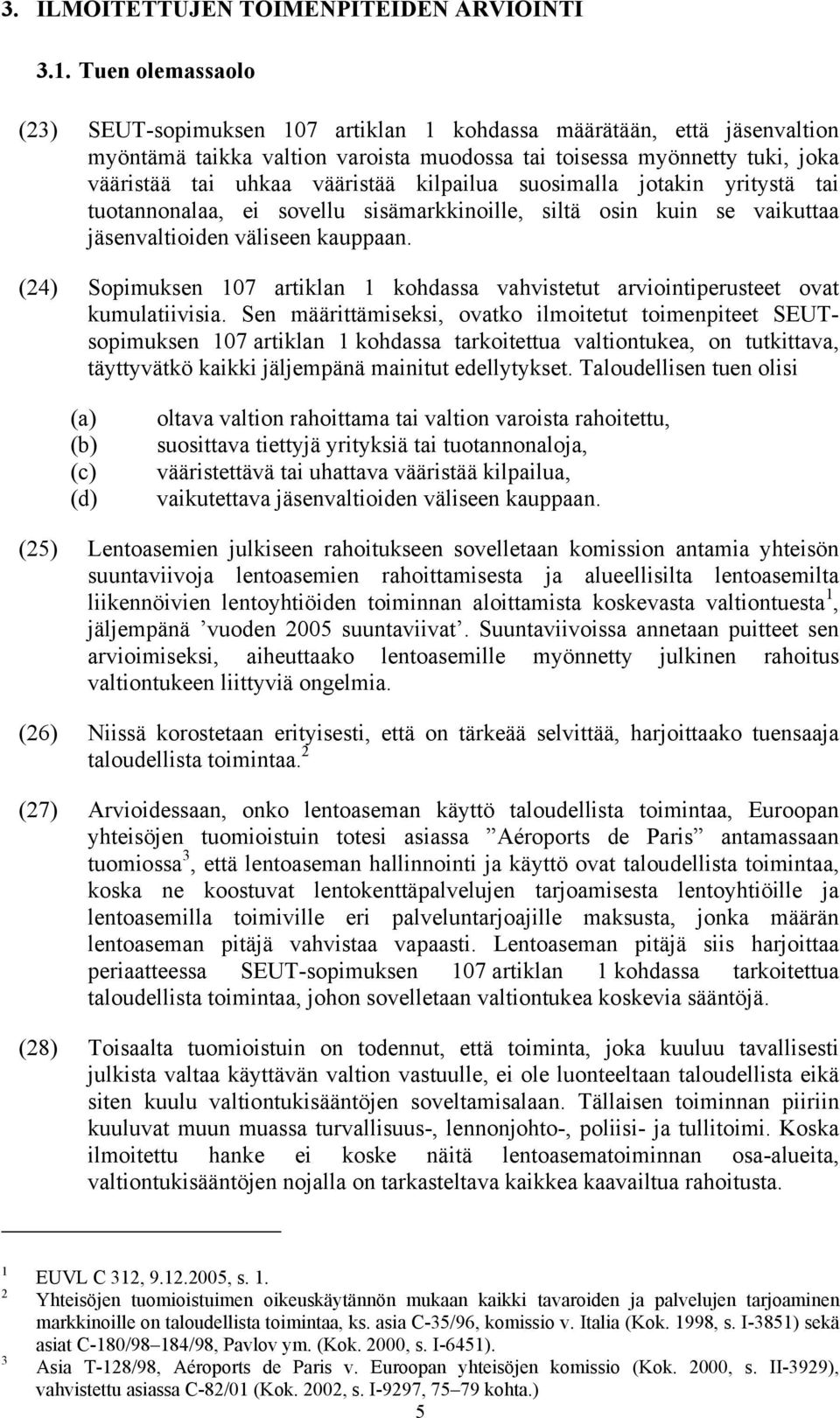 kilpailua suosimalla jotakin yritystä tai tuotannonalaa, ei sovellu sisämarkkinoille, siltä osin kuin se vaikuttaa jäsenvaltioiden väliseen kauppaan.