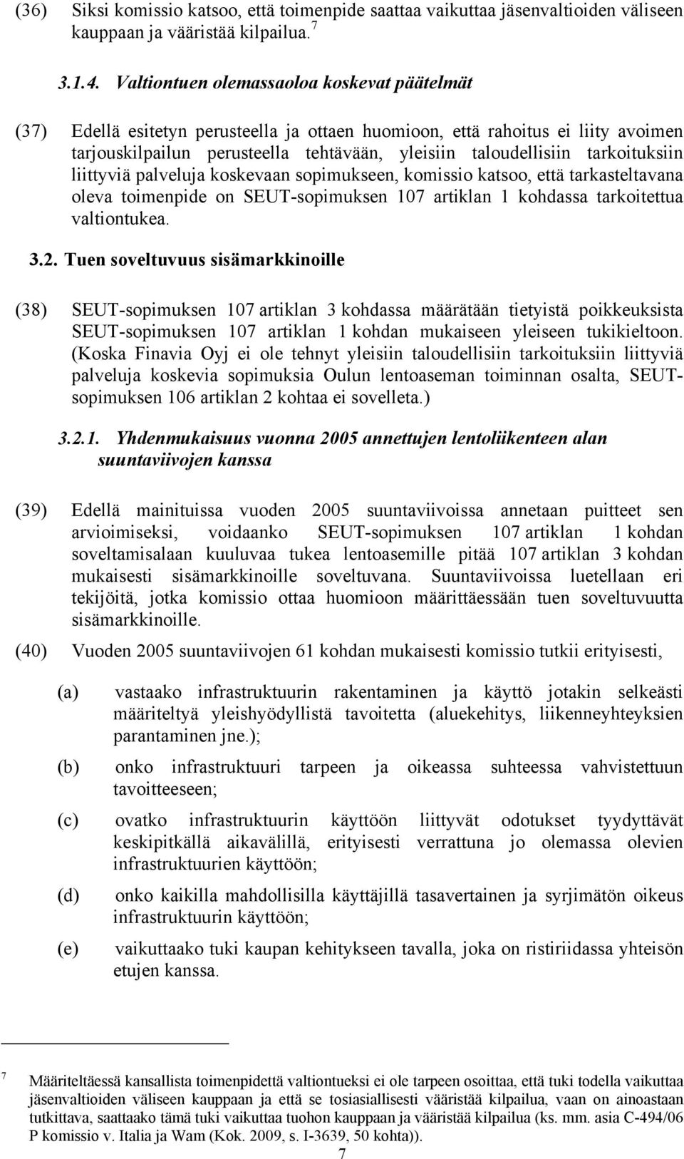 tarkoituksiin liittyviä palveluja koskevaan sopimukseen, komissio katsoo, että tarkasteltavana oleva toimenpide on SEUT-sopimuksen 107 artiklan 1 kohdassa tarkoitettua valtiontukea. 3.2.
