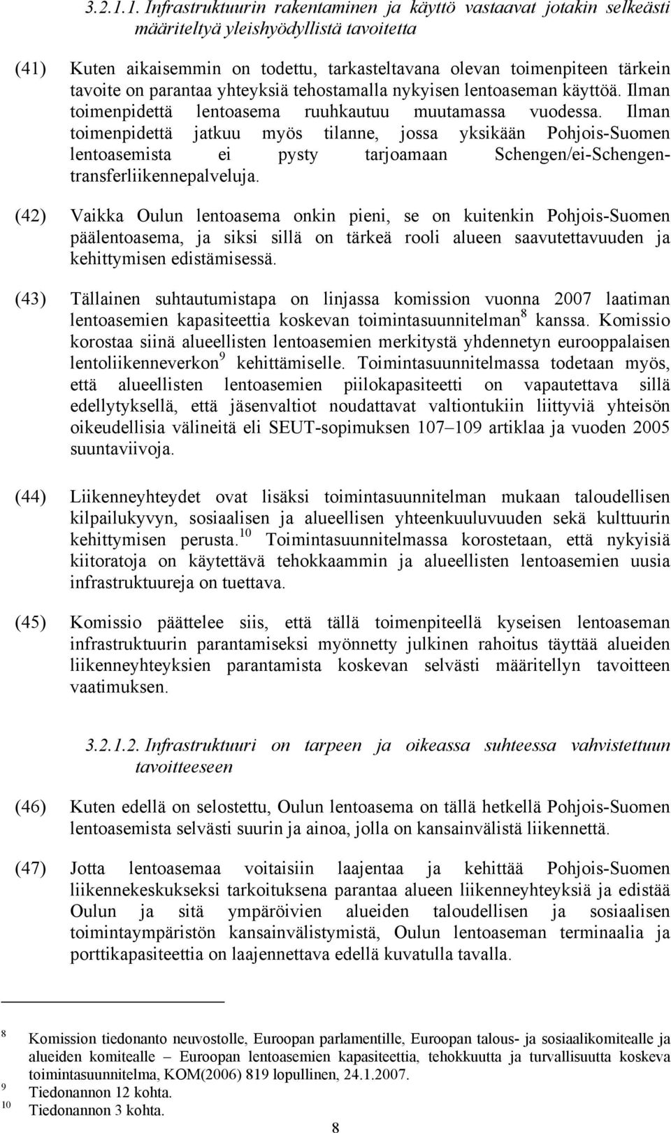 on parantaa yhteyksiä tehostamalla nykyisen lentoaseman käyttöä. Ilman toimenpidettä lentoasema ruuhkautuu muutamassa vuodessa.