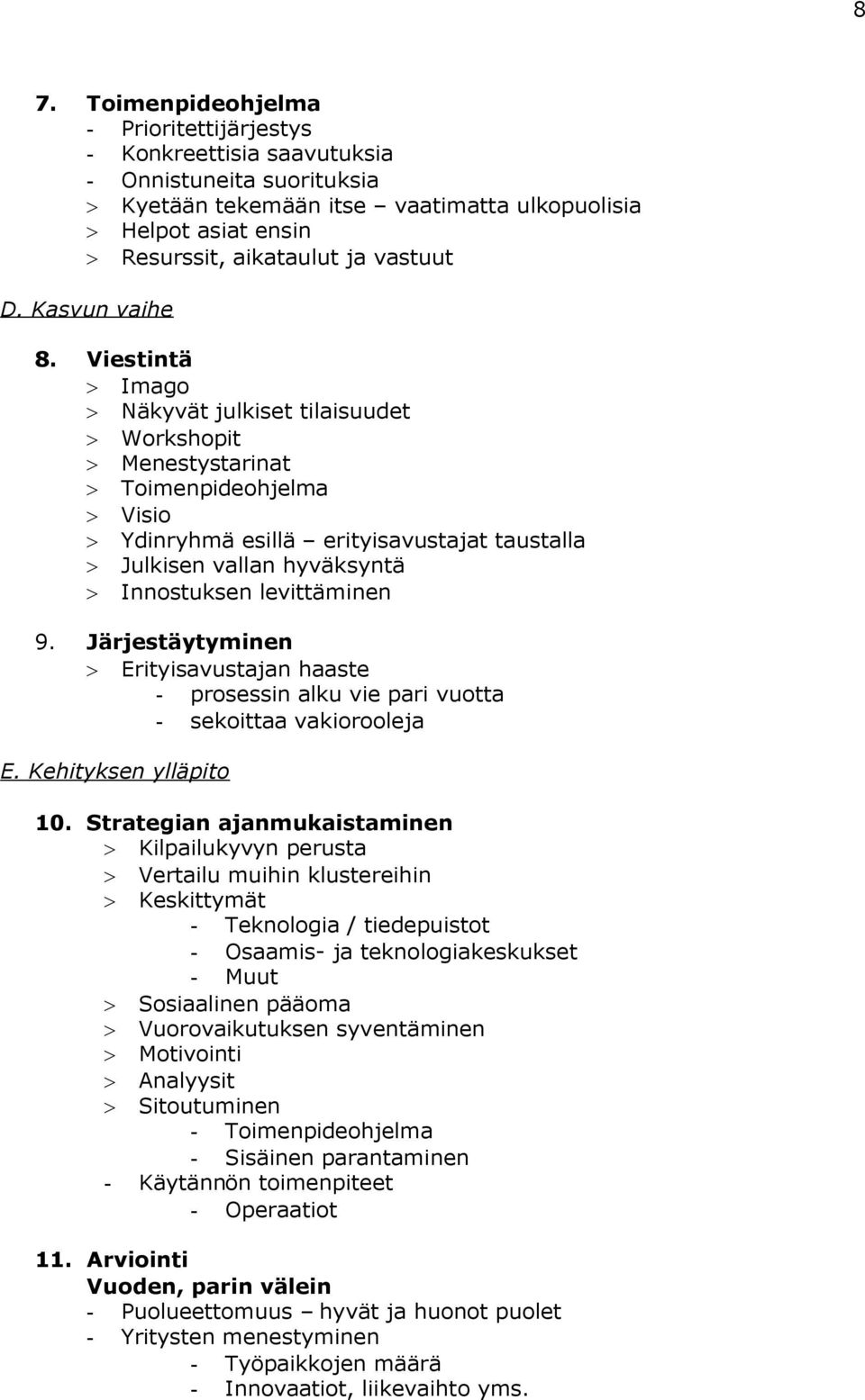 Viestintä Imago Näkyvät julkiset tilaisuudet Workshopit Menestystarinat Toimenpideohjelma Visio Ydinryhmä esillä erityisavustajat taustalla Julkisen vallan hyväksyntä Innostuksen levittäminen 9.