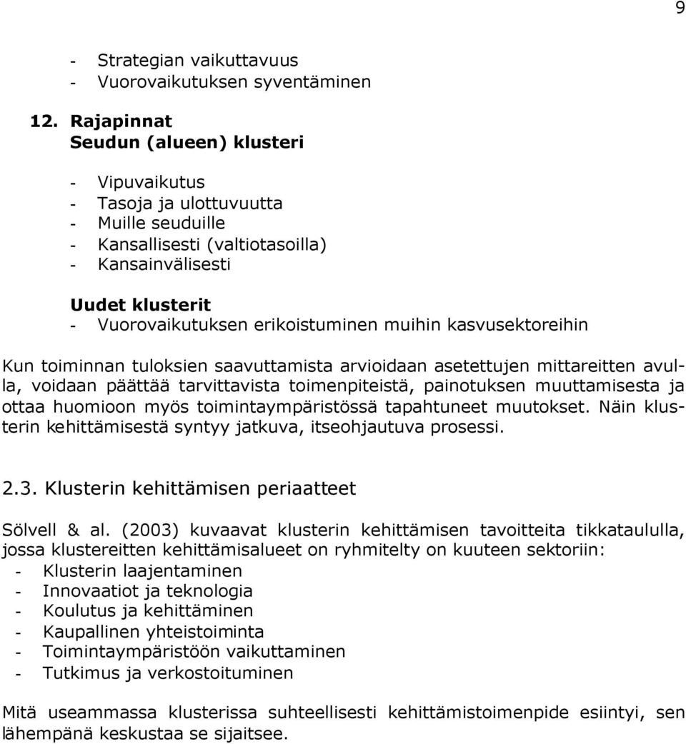 muihin kasvusektoreihin Kun toiminnan tuloksien saavuttamista arvioidaan asetettujen mittareitten avulla, voidaan päättää tarvittavista toimenpiteistä, painotuksen muuttamisesta ja ottaa huomioon