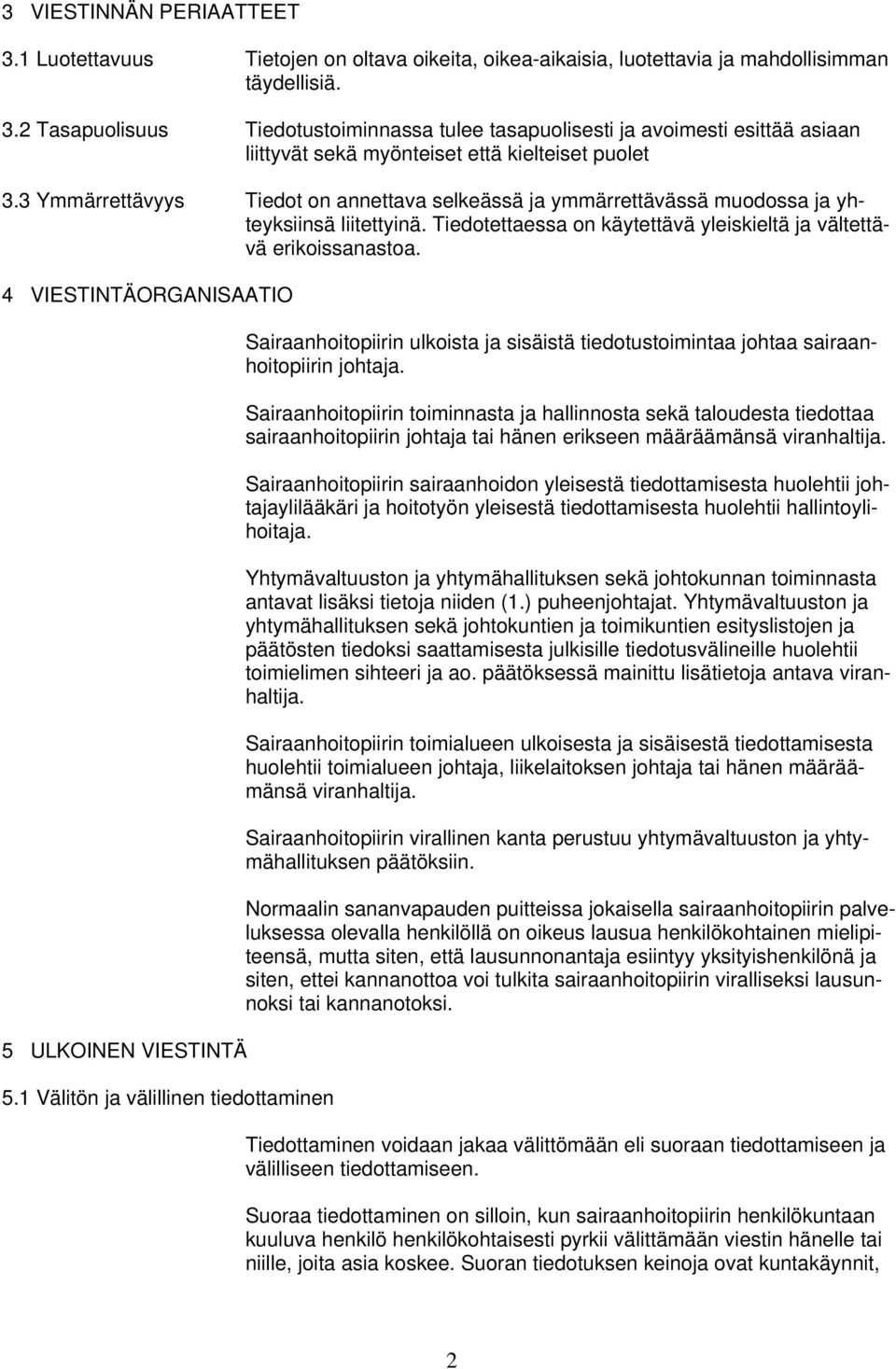 4 VIESTINTÄORGANISAATIO 5 ULKOINEN VIESTINTÄ 5.1 Välitön ja välillinen tiedottaminen Sairaanhoitopiirin ulkoista ja sisäistä tiedotustoimintaa johtaa sairaanhoitopiirin johtaja.