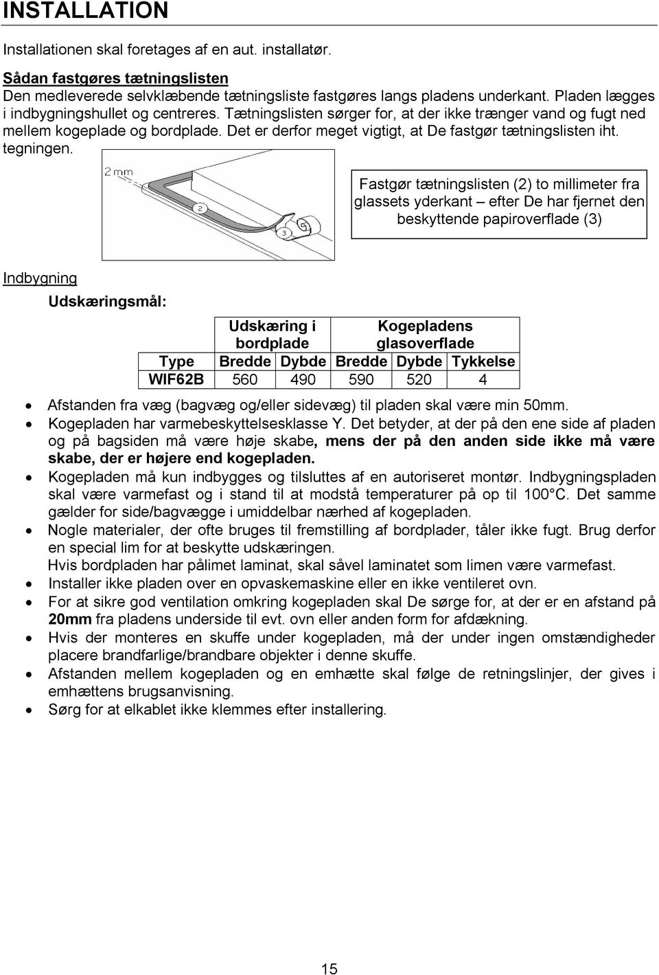 Det er derfor meget vigtigt, at De fastgør tætningslisten iht. tegningen.