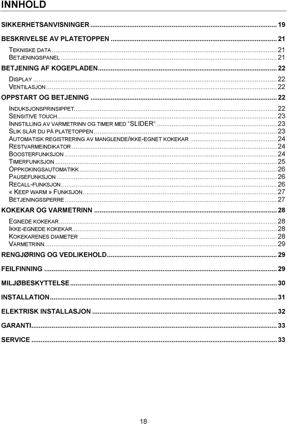 .. 24 RESTVARMEINDIKATOR... 24 BOOSTERFUNKSJON... 24 TIMERFUNKSJON... 25 OPPKOKINGSAUTOMATIKK... 26 PAUSEFUNKSJON... 26 RECALL-FUNKSJON... 26 «KEEP WARM» FUNKSJON... 27 BETJENINGSSPERRE.