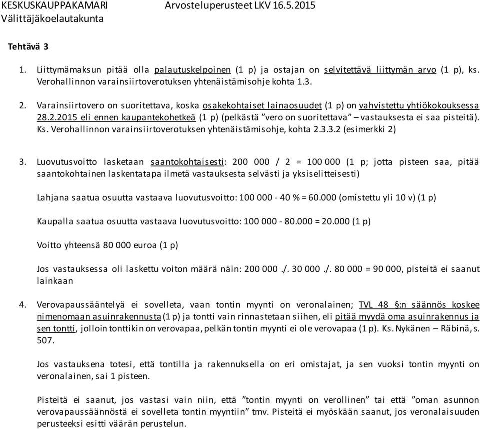 .2.2015 eli ennen kaupantekohetkeä (1 p) (pelkästä vero on suoritettava vastauksesta ei saa pisteitä). Ks. Verohallinnon varainsiirtoverotuksen yhtenäistämisohje, kohta 2.3.3.2 (esimerkki 2) 3.