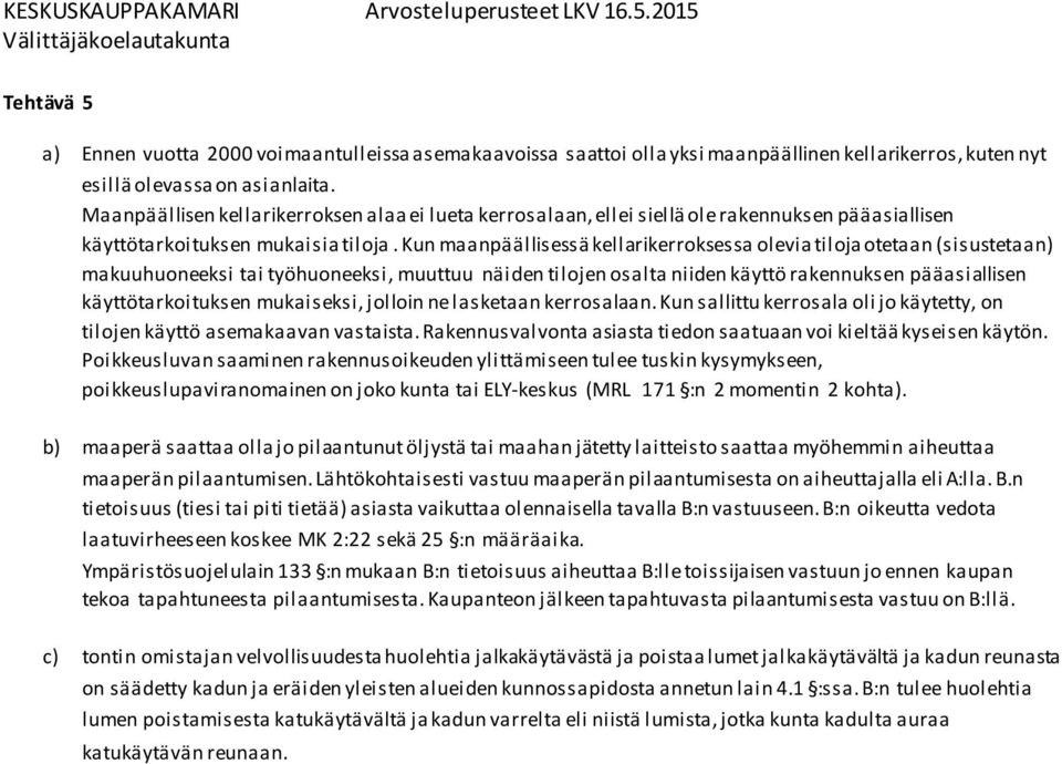 Kun maanpäällisessä kellarikerroksessa olevia tiloja otetaan (sisustetaan) makuuhuoneeksi tai työhuoneeksi, muuttuu näiden tilojen osalta niiden käyttö rakennuksen pääasiallisen käyttötarkoituksen