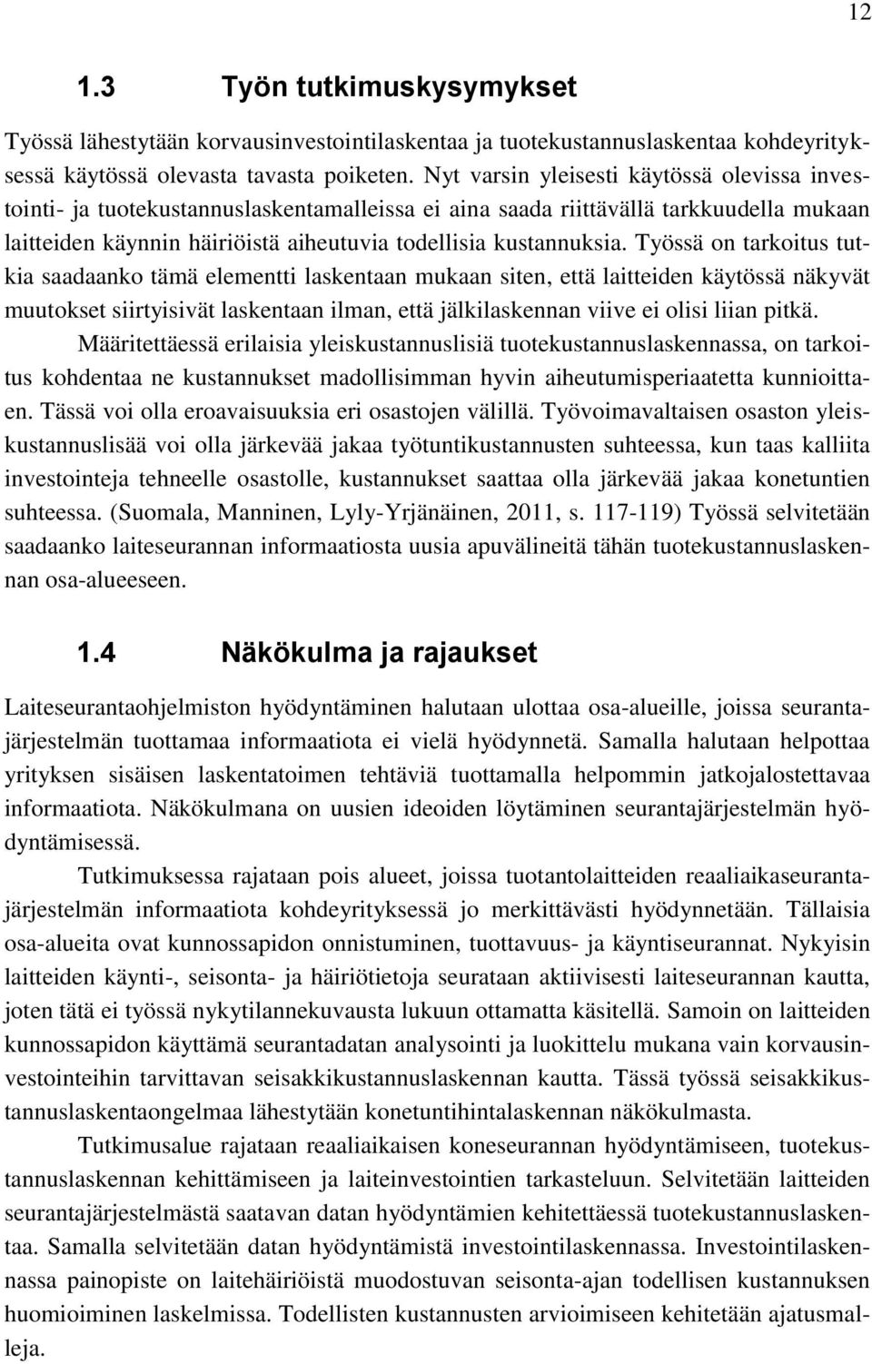 Työssä on tarkoitus tutkia saadaanko tämä elementti laskentaan mukaan siten, että laitteiden käytössä näkyvät muutokset siirtyisivät laskentaan ilman, että jälkilaskennan viive ei olisi liian pitkä.