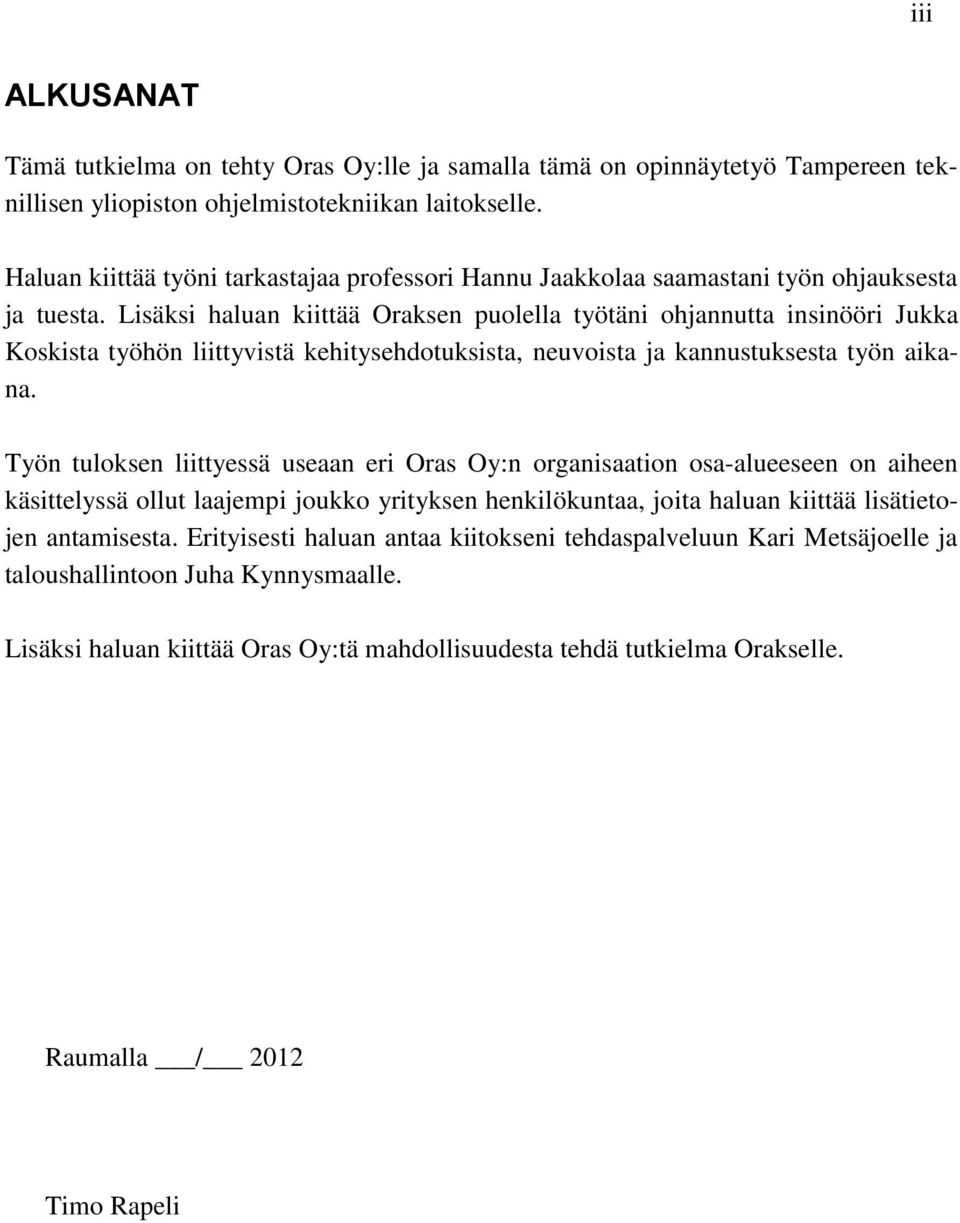 Lisäksi haluan kiittää Oraksen puolella työtäni ohjannutta insinööri Jukka Koskista työhön liittyvistä kehitysehdotuksista, neuvoista ja kannustuksesta työn aikana.