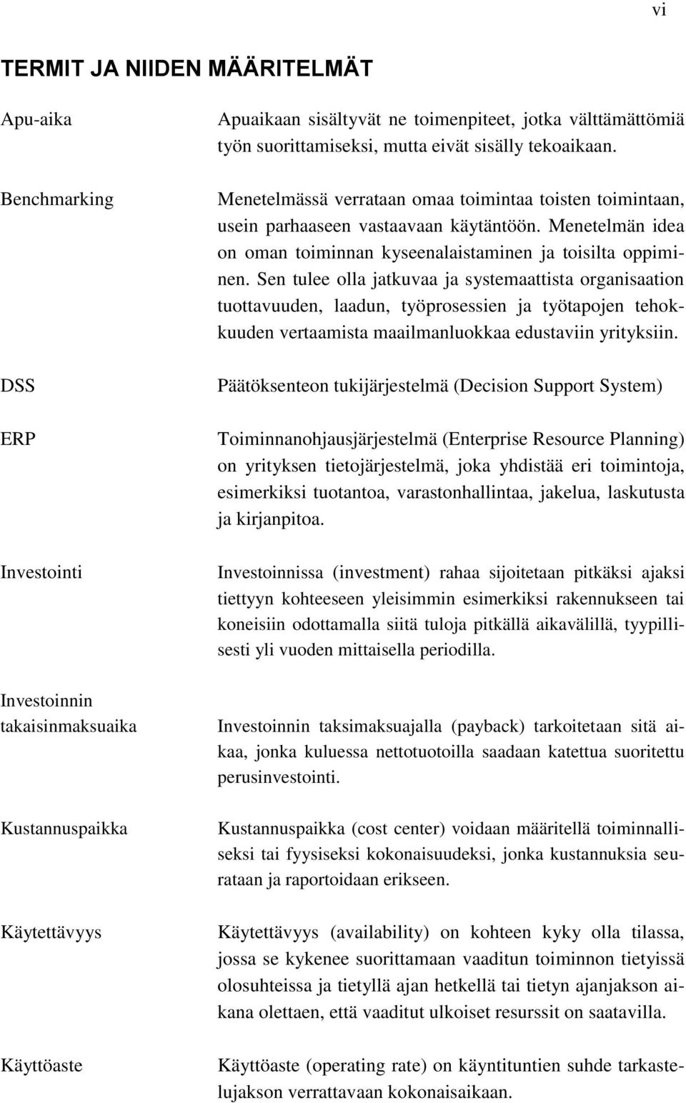 Menetelmän idea on oman toiminnan kyseenalaistaminen ja toisilta oppiminen.