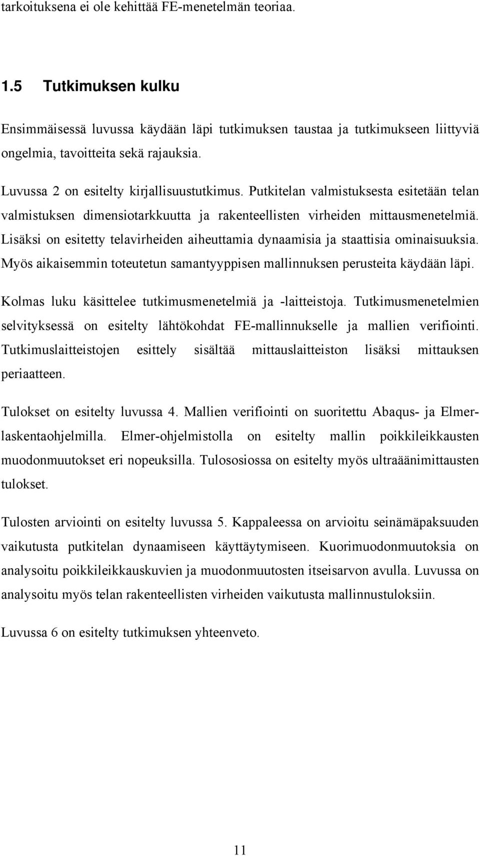 Lisäksi on esitetty telavirheiden aiheuttamia dynaamisia ja staattisia ominaisuuksia. Myös aikaisemmin toteutetun samantyyppisen mallinnuksen perusteita käydään läpi.