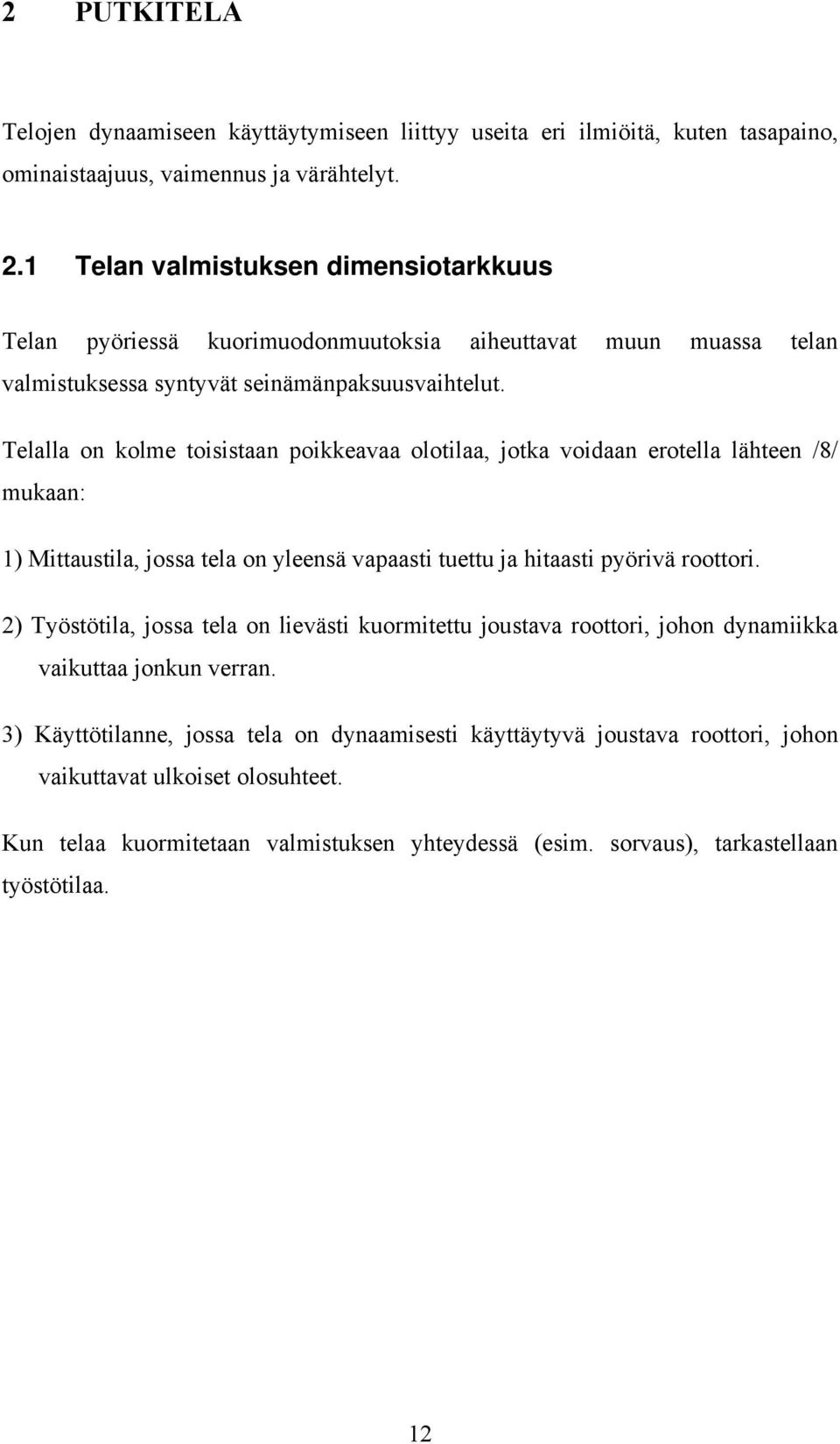 Telalla on kolme toisistaan poikkeavaa olotilaa, jotka voidaan erotella lähteen /8/ mukaan: 1) Mittaustila, jossa tela on yleensä vapaasti tuettu ja hitaasti pyörivä roottori.