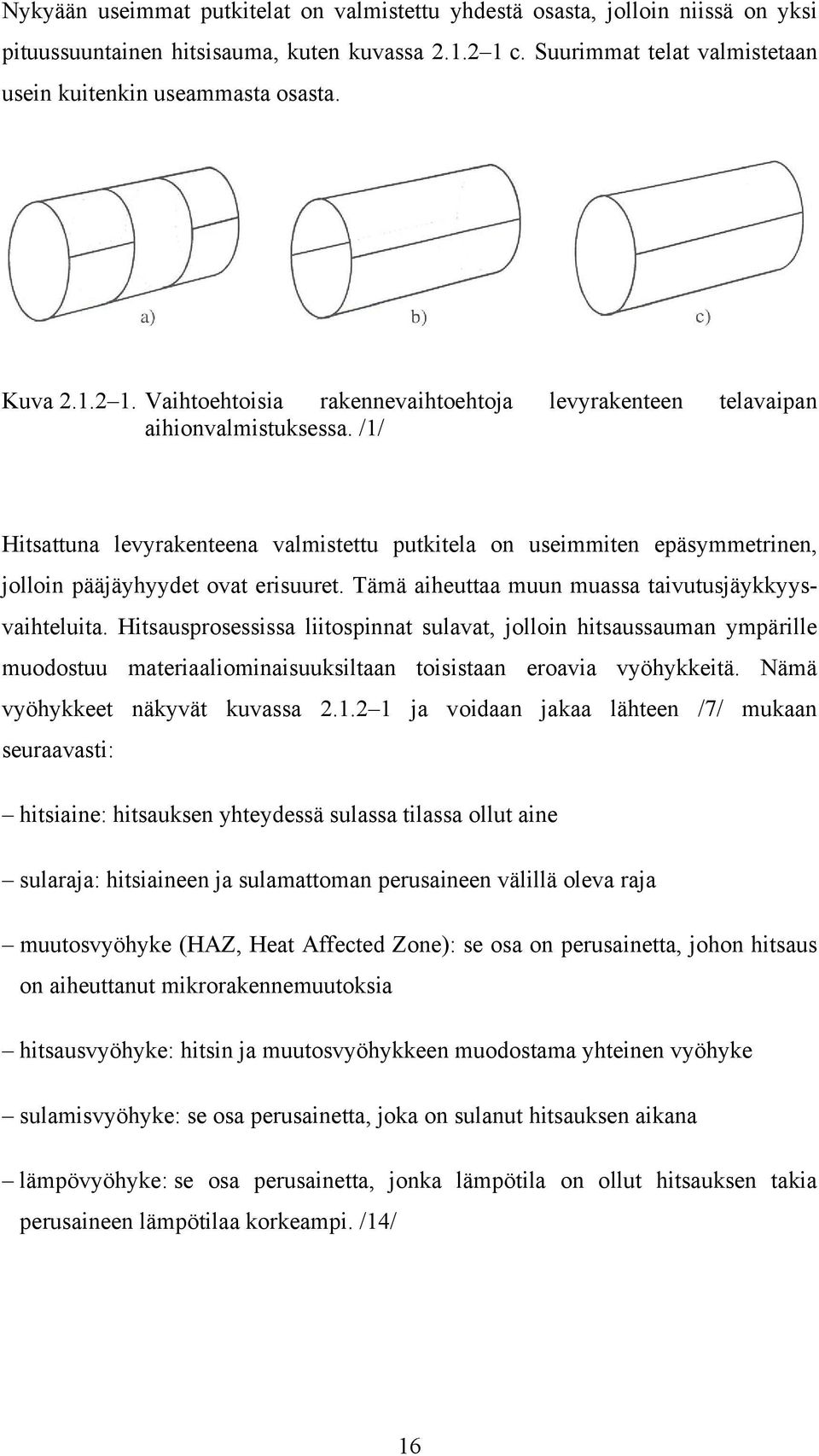 /1/ Hitsattuna levyrakenteena valmistettu putkitela on useimmiten epäsymmetrinen, jolloin pääjäyhyydet ovat erisuuret. Tämä aiheuttaa muun muassa taivutusjäykkyysvaihteluita.