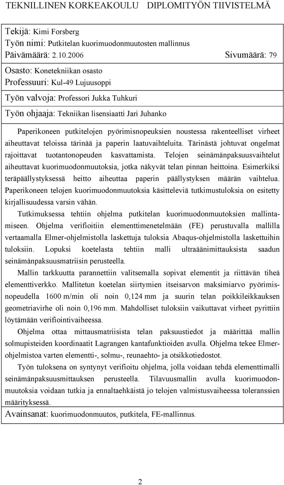 pyörimisnopeuksien noustessa rakenteelliset virheet aiheuttavat teloissa tärinää ja paperin laatuvaihteluita. Tärinästä johtuvat ongelmat rajoittavat tuotantonopeuden kasvattamista.