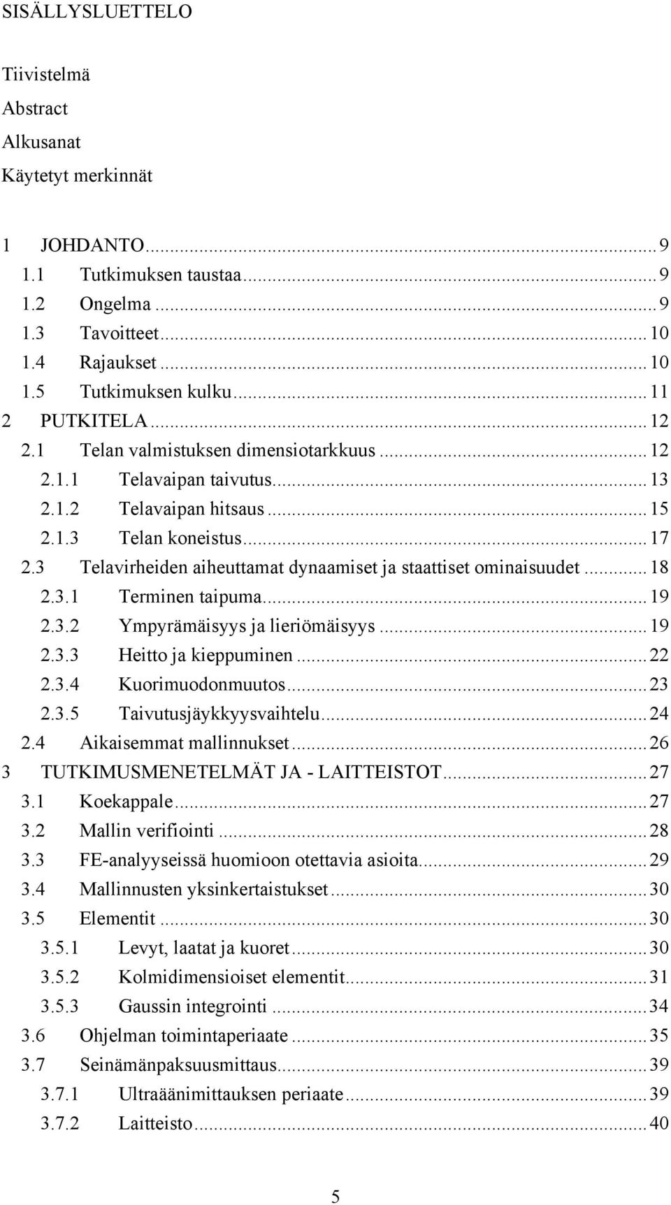 ..19.3. Ympyrämäisyys ja lieriömäisyys...19.3.3 Heitto ja kieppuminen....3.4 Kuorimuodonmuutos...3.3.5 Taivutusjäykkyysvaihtelu...4.4 Aikaisemmat mallinnukset...6 3 TUTKIMUSMENETELMÄT JA - LAITTEISTOT.