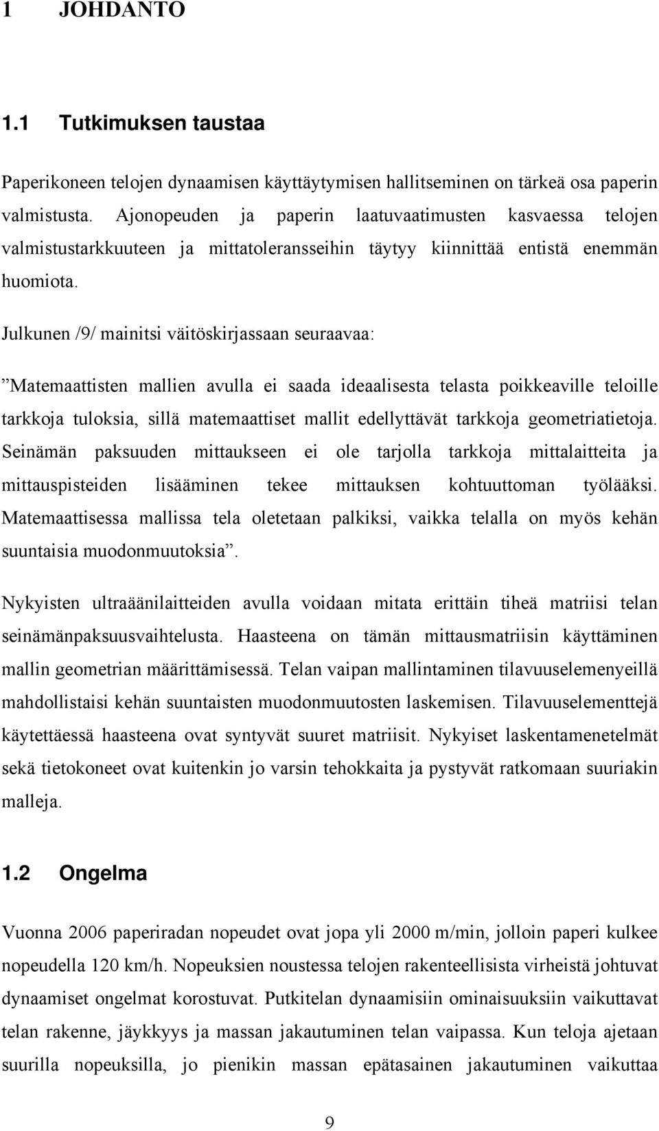 Julkunen /9/ mainitsi väitöskirjassaan seuraavaa: Matemaattisten mallien avulla ei saada ideaalisesta telasta poikkeaville teloille tarkkoja tuloksia, sillä matemaattiset mallit edellyttävät tarkkoja