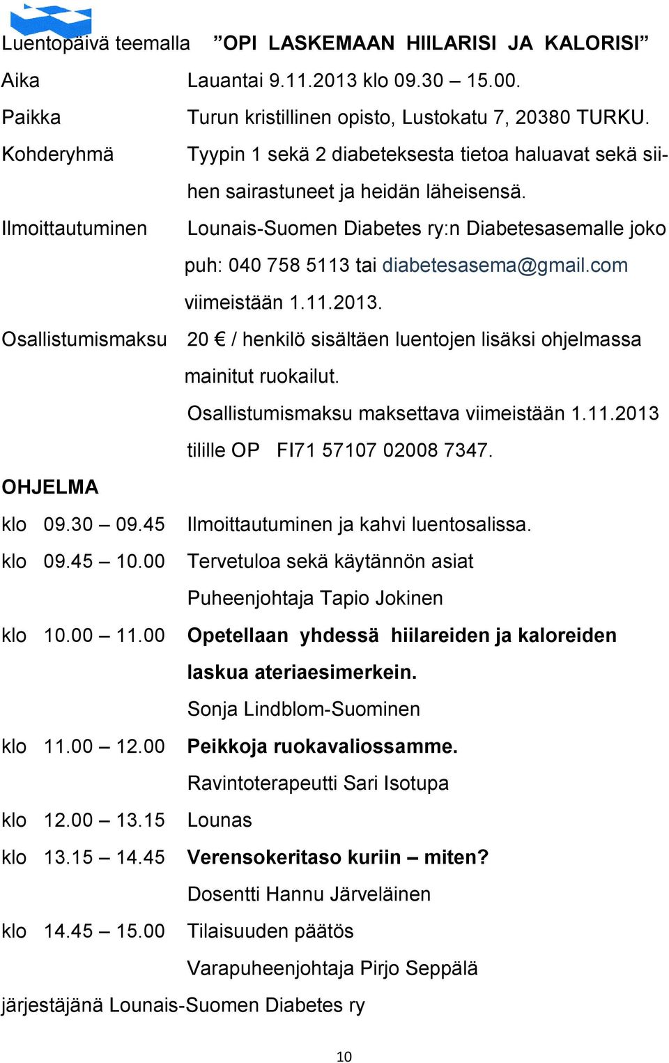 Ilmoittautuminen Lounais-Suomen Diabetes ry:n Diabetesasemalle joko puh: 040 758 5113 tai diabetesasema@gmail.com viimeistään 1.11.2013.