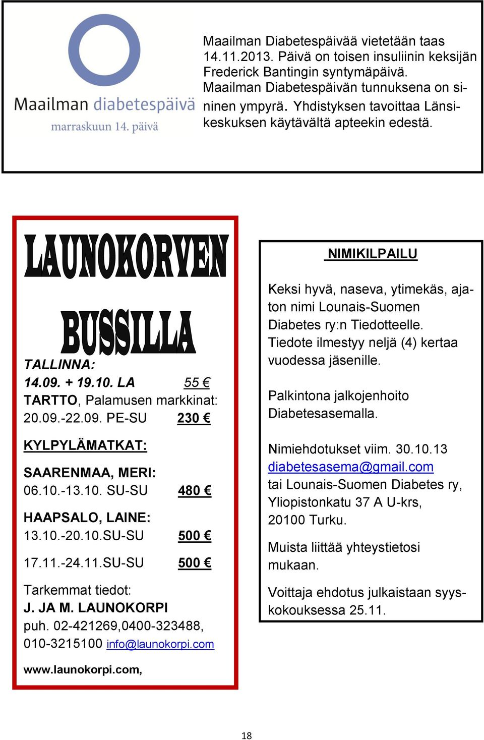 10.-13.10. SU-SU 480 Hyvä HAAPSALO, Diabeetikko LAINE: 13.10.-20.10.SU-SU 500 17.11.-24.11.SU-SU 500 Tarkemmat tiedot: J. JA M. LAUNOKORPI puh. 02-421269,0400-323488, 010-3215100 info@launokorpi.