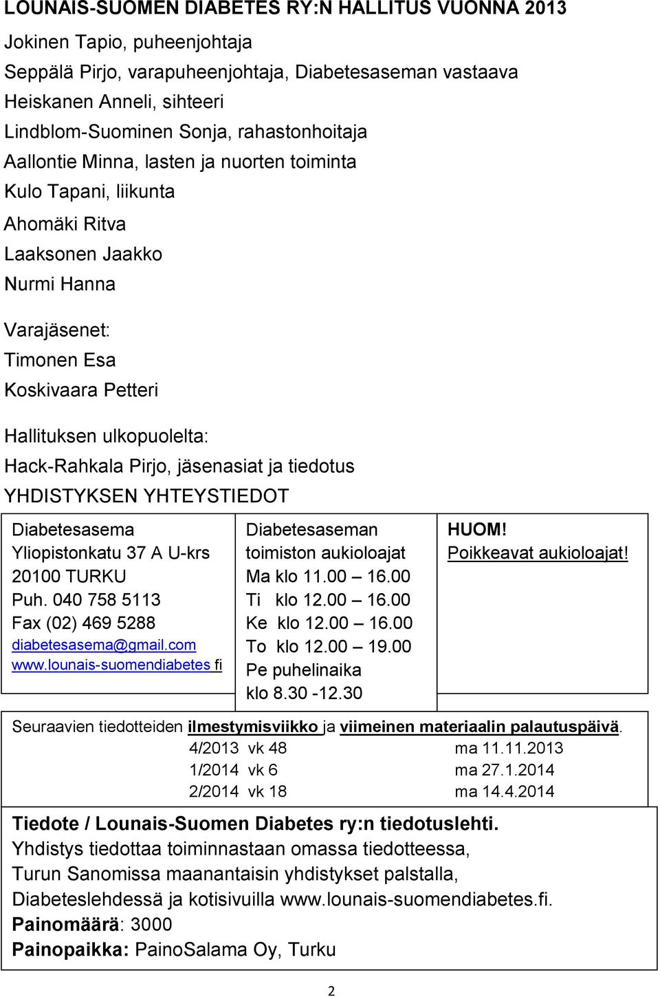 Hack-Rahkala Pirjo, jäsenasiat ja tiedotus YHDISTYKSEN YHTEYSTIEDOT Diabetesasema Yliopistonkatu 37 A U-krs 20100 TURKU Puh. 040 758 5113 Fax (02) 469 5288 diabetesasema@gmail.com www.