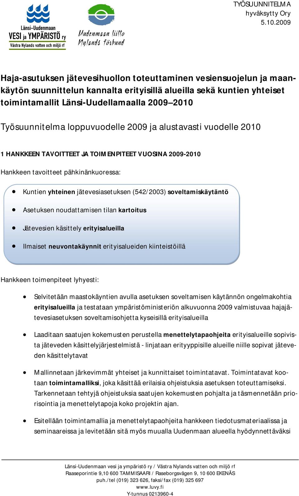 Työsuunnitelma loppuvuodelle 2009 ja alustavasti vuodelle 2010 1 HANKKEEN TAVOITTEET JA TOIMENPITEET VUOSINA 2009-2010 Hankkeen tavoitteet pähkinänkuoressa: Kuntien yhteinen jätevesiasetuksen