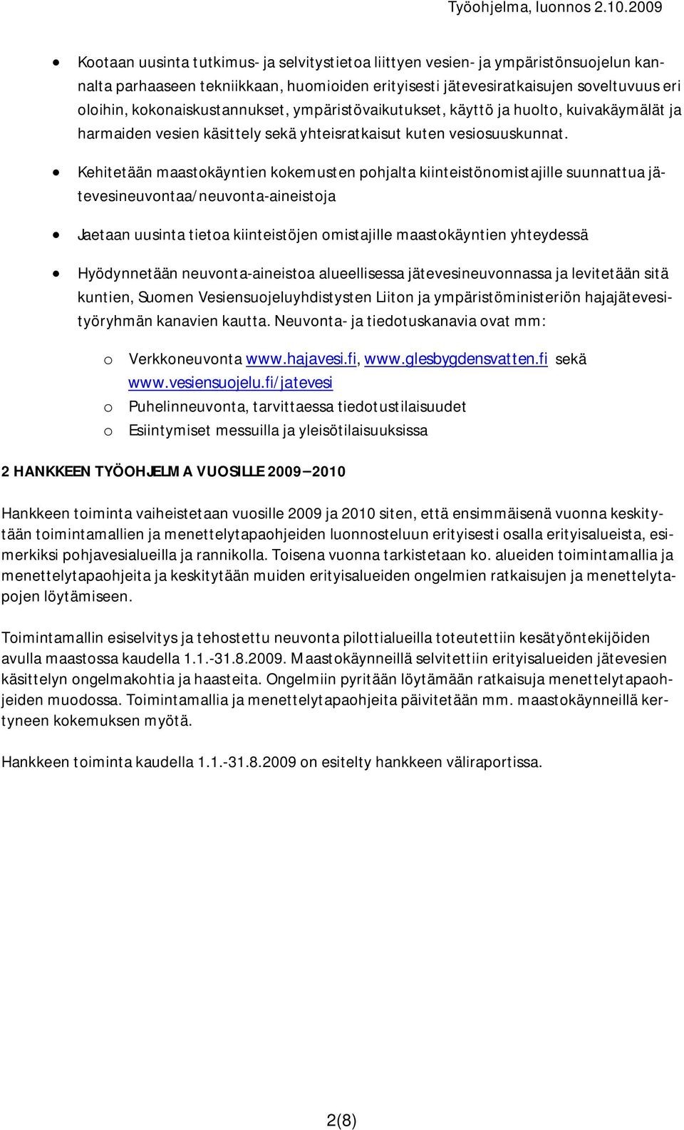 Kehitetään maastokäyntien kokemusten pohjalta kiinteistönomistajille suunnattua jätevesineuvontaa/neuvonta-aineistoja Jaetaan uusinta tietoa kiinteistöjen omistajille maastokäyntien yhteydessä