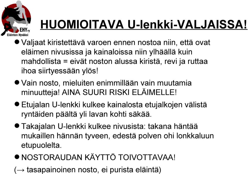 kiristä, revi ja ruttaa ihoa siirtyessään ylös! Vain nosto, mieluiten enimmillään vain muutamia minuutteja! AINA SUURI RISKI ELÄIMELLE!