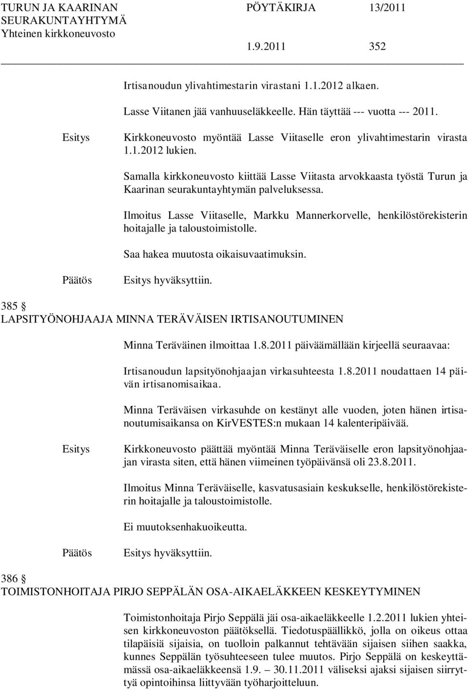 Samalla kirkkoneuvosto kiittää Lasse Viitasta arvokkaasta työstä Turun ja Kaarinan seurakuntayhtymän palveluksessa.