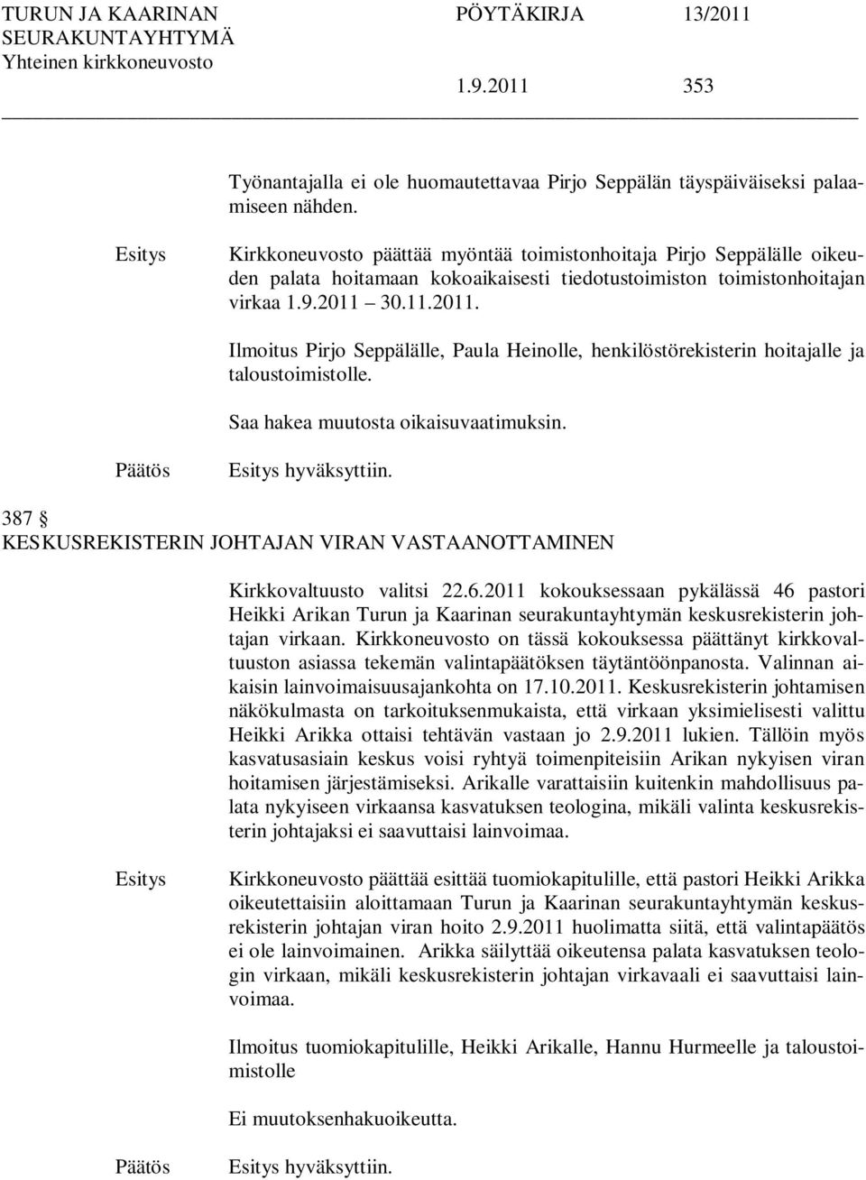 30.11.2011. Ilmoitus Pirjo Seppälälle, Paula Heinolle, henkilöstörekisterin hoitajalle ja taloustoimistolle. Saa hakea muutosta oikaisuvaatimuksin. hyväksyttiin.