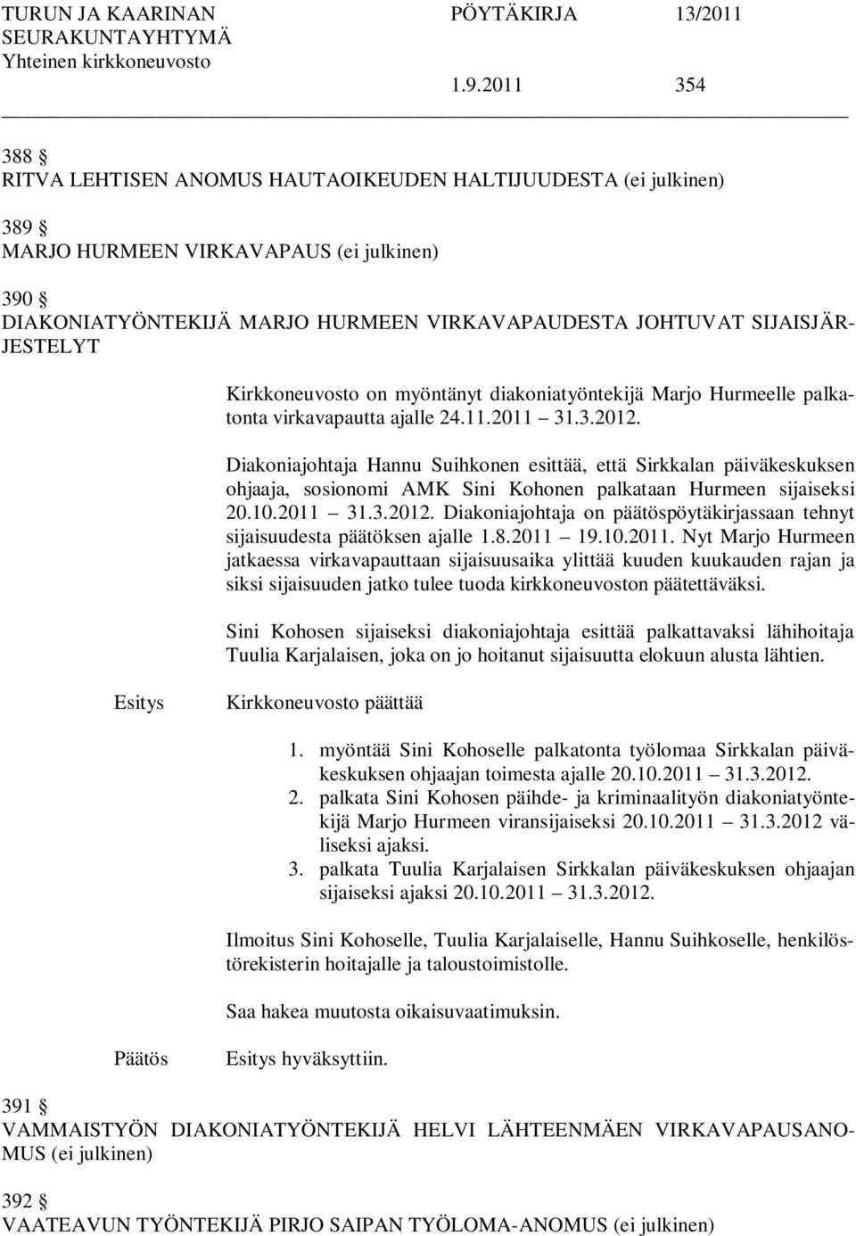 Diakoniajohtaja Hannu Suihkonen esittää, että Sirkkalan päiväkeskuksen ohjaaja, sosionomi AMK Sini Kohonen palkataan Hurmeen sijaiseksi 20.10.2011 31.3.2012.