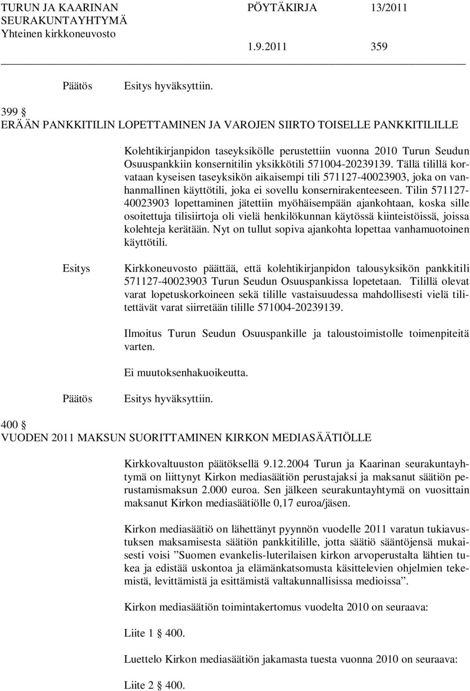 571004-20239139. Tällä tilillä korvataan kyseisen taseyksikön aikaisempi tili 571127-40023903, joka on vanhanmallinen käyttötili, joka ei sovellu konsernirakenteeseen.