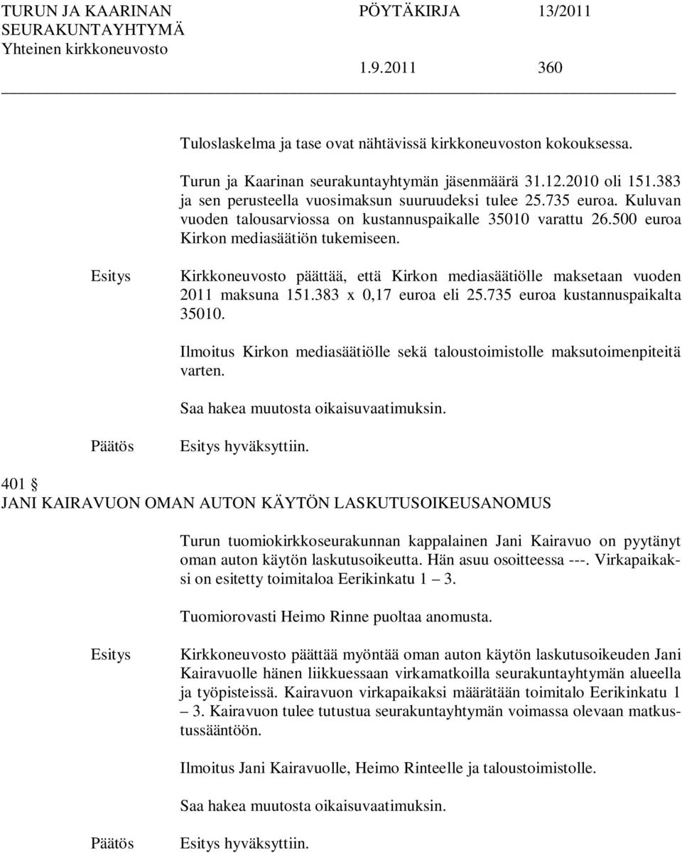 Kirkkoneuvosto päättää, että Kirkon mediasäätiölle maksetaan vuoden 2011 maksuna 151.383 x 0,17 euroa eli 25.735 euroa kustannuspaikalta 35010.