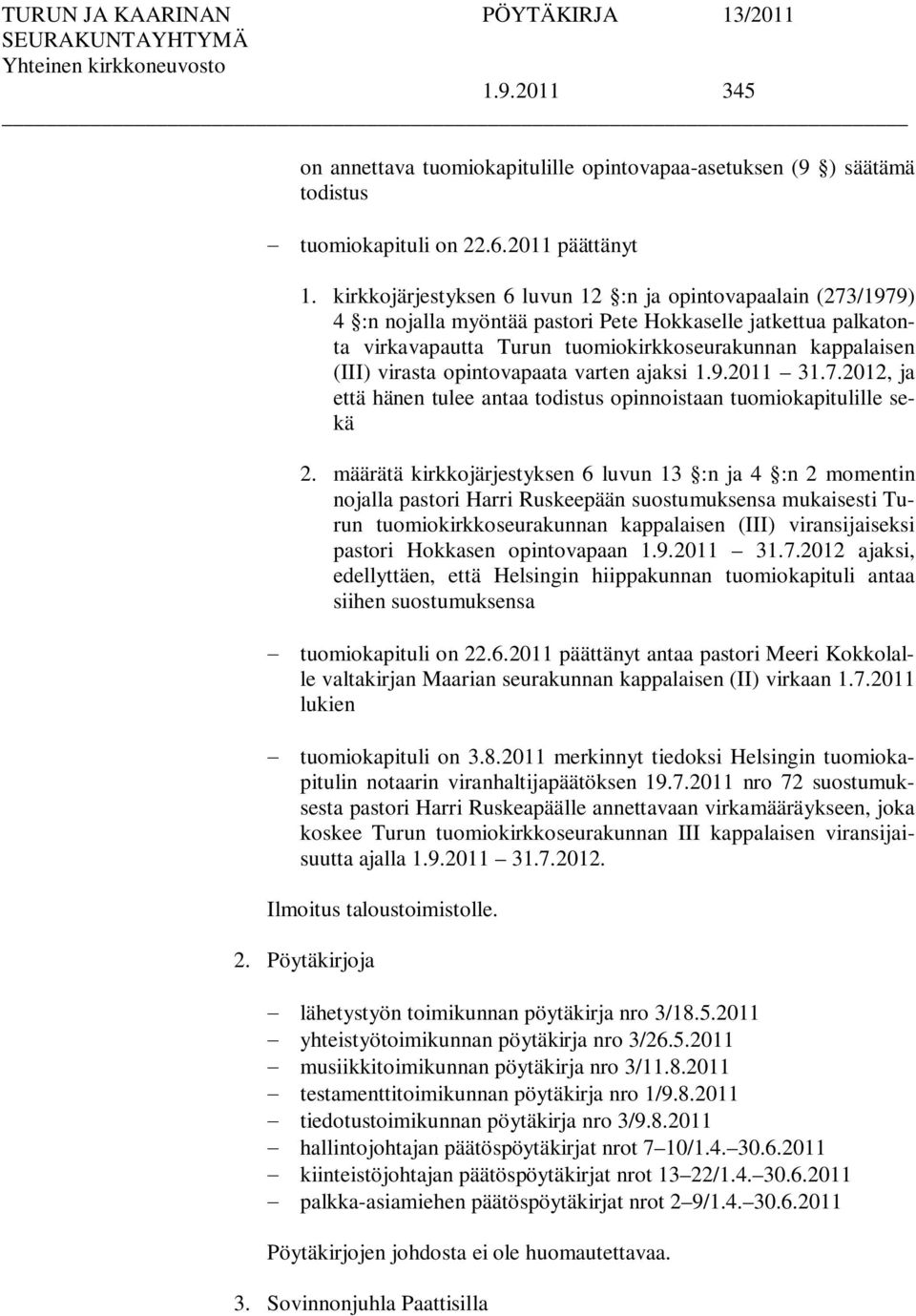 opintovapaata varten ajaksi 1.9.2011 31.7.2012, ja että hänen tulee antaa todistus opinnoistaan tuomiokapitulille sekä 2.