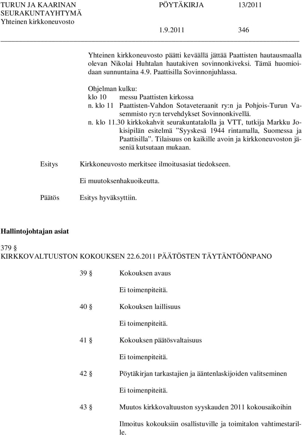 Tilaisuus on kaikille avoin ja kirkkoneuvoston jäseniä kutsutaan mukaan. Kirkkoneuvosto merkitsee ilmoitusasiat tiedokseen. Ei muutoksenhakuoikeutta. hyväksyttiin.