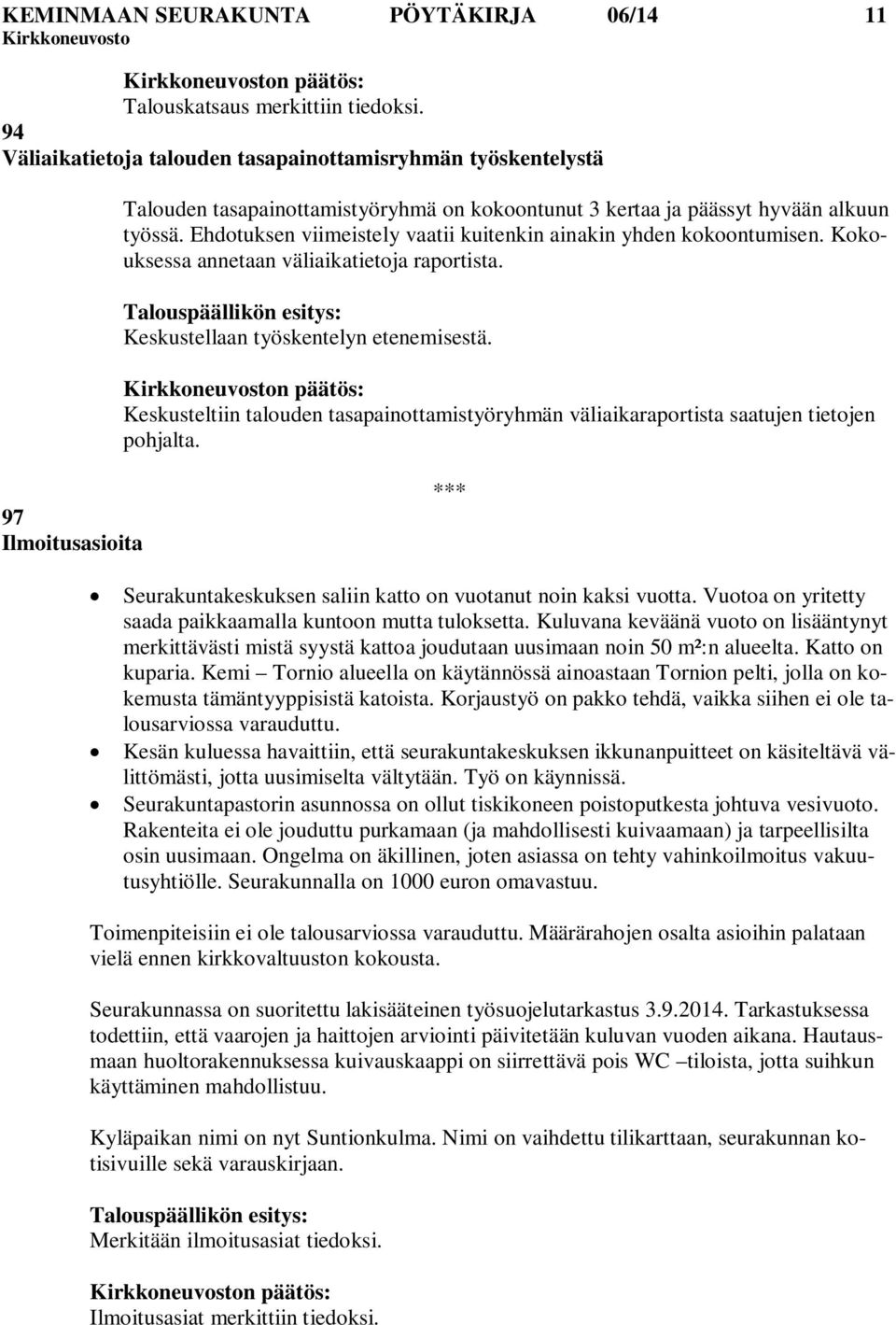 Ehdotuksen viimeistely vaatii kuitenkin ainakin yhden kokoontumisen. Kokouksessa annetaan väliaikatietoja raportista. Keskustellaan työskentelyn etenemisestä.