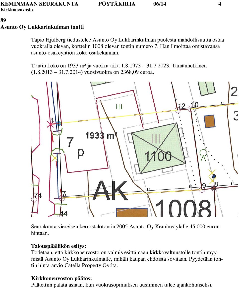 Seurakunta viereisen kerrostalotontin 2005 Asunto Oy Keminväylälle 45.000 euron hintaan.